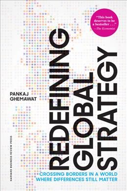 Redefining global strategy : crossing borders in a world where differences still matter / Pankaj Ghemawat.