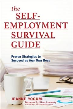 The self-employment survival guide : proven strategies to succeed as your own boss / Jeanne Yocum.