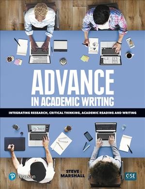 Advance in academic writing : integrating research, critical thinking, academic reading and writing / Steve Marshall.