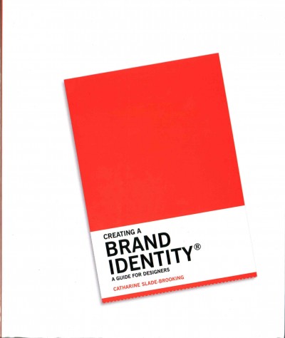 Creating a brand identity : a guide for designers / Catharine Slade-Brooking.