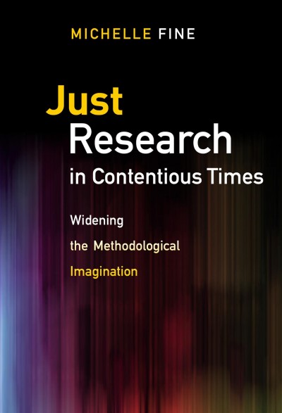 Just research in contentious times: widening the methodological imagination / Michelle Fine.