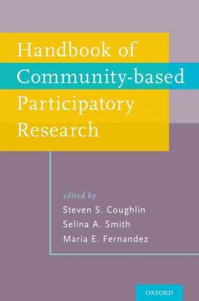 Handbook of community-based participatory research / edited by Steven S. Coughlin, Selina A. Smith, Maria E. Fernandez.