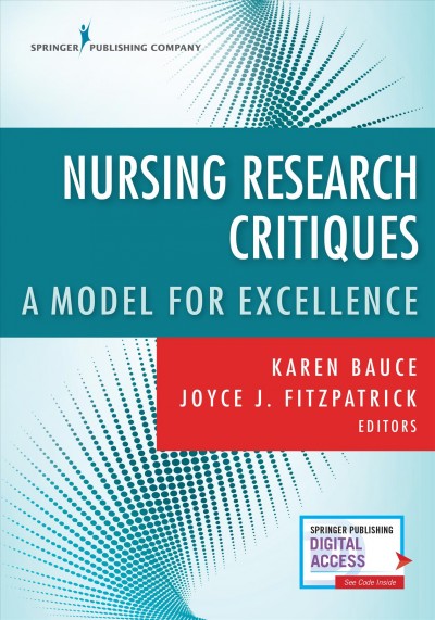 Nursing research critique : a model for excellence / Karen Bauce, DNP, MPA, RN, NEA-BC, Joyce J. Fitzpatrick, PHD, MBA, RN, FAAN, FANP, editors.