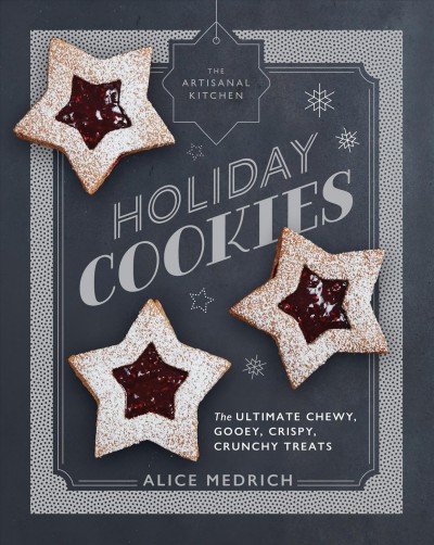 The artisanal kitchen. Holiday cookies [electronic resource] : the ultimate chewy, gooey, crispy, crunchy treats / Alice Medrich.
