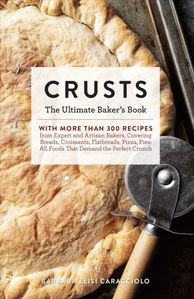 Crusts : the ultimate baker's book / Barbara Elisi Caracciolo.