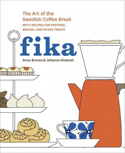 Fika : the art of the Swedish coffee break, with recipes for pastries, breads, and other treats / Anna Brones & Johanna Kindvall.