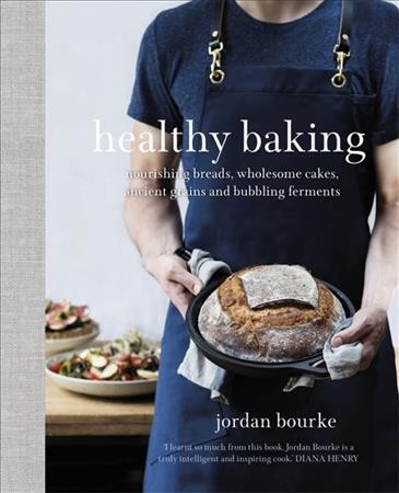 Healthy baking : nourishing breads, wholesome cakes, ancient grains and bubbling ferments / Jordan Bourke.