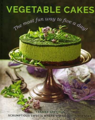 Vegetable cakes : the most fun way to five a day! / Ysanne Spevack.
