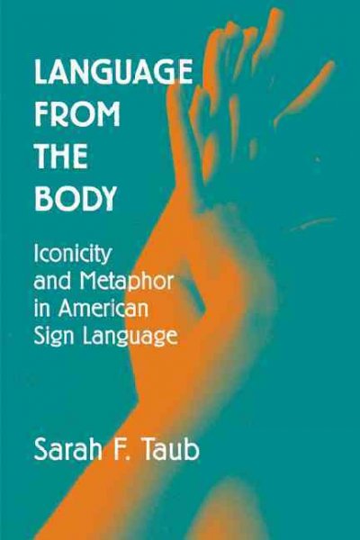 Language from the body : iconicity and metaphor in American Sign Language / Sarah F. Taub.
