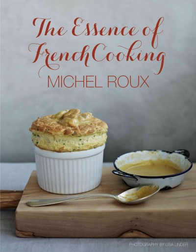 The essence of French cooking / Michel Roux ; photography by Lisa Linder.