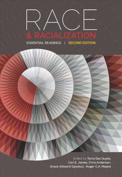 Race and racialization : essential readings / edited by Tania Das Gupta, Carl E. James, Chris Andersen, Grace-Edward Galabuzi, and Roger C.A. Maaka.