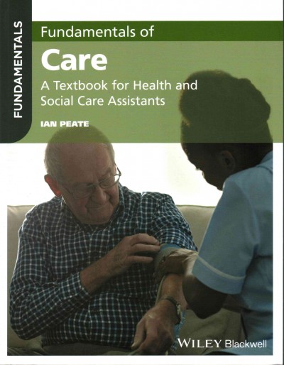 Fundamentals of care : a textbook for health and social care assistants / Ian Peate.