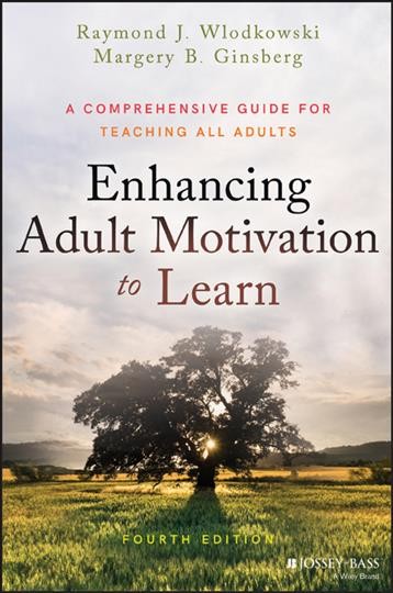 Enhancing adult motivation to learn : a comprehensive guide for teaching all adults / Raymond J. Wlodkowski, Margery B. Ginsberg.