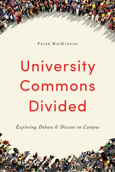 University commons divided : exploring debate and dissent on campus / Peter MacKinnon.