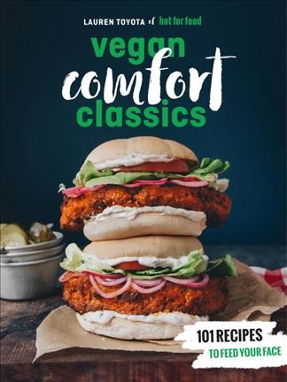 Hot for food vegan comfort classics : 101 recipes to feed your face / Lauren Toyota.