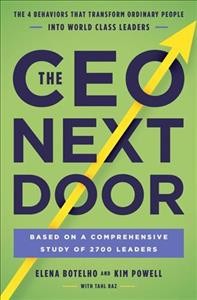 The CEO next door : the 4 behaviors that transform ordinary people into world-class leaders / Elena Botelho and Kim Powell with Tahl Raz.
