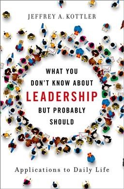 What you don't know about leadership, but probably should : applications to daily life / Jeffrey A. Kottler.