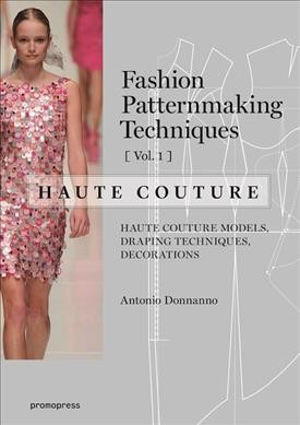 Fashion patternmaking techniques. Vol. 1, Haute couture : haute couture models, draping techniques, decorations / Antonio Donnanno.