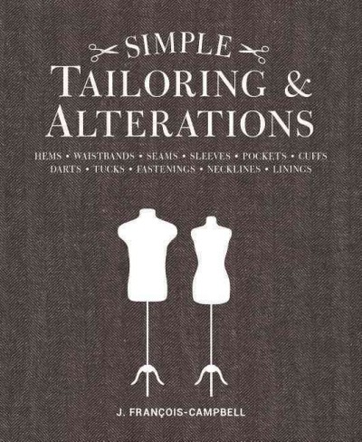 Simple tailoring & alterations : hems, waistbands, seams, sleeves, pockets, cuffs, darts, tucks, fastenings, necklines, linings / J.  François-Campbell.