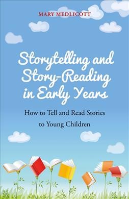 Storytelling and story-reading in early years : how to tell and read stories to young children / Mary Medlicott.
