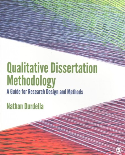 Qualitative dissertation methodology : a guide for research design and methods / Nathan Durdella, California State University, Northridge.