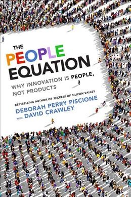 The people equation : why innovation is people, not products / Deborah Perry Piscione with David Crawley.