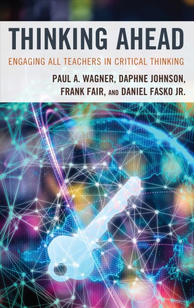 Thinking ahead [electronic resource] : engaging all teachers in critical thinking/ Paul A. Wagner, Daphne Johnson, Frank Fair, and Daniel Fasko Jr.