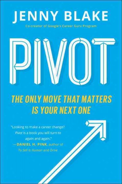 Pivot : the only move that matters is your next one / Jenny Blake.