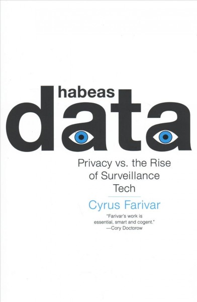 Habeas data : privacy vs. the rise of surveillance tech / Cyrus Farivar.