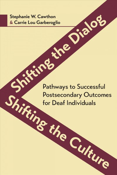 Shifting the dialog, shifting the culture : pathways to successful postsecondary outcomes for deaf individuals / Stephanie W. Cawthon and Carrie Lou Garberoglio.