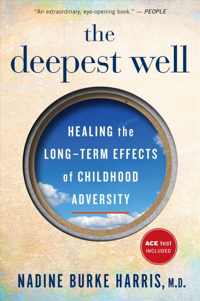 The deepest well : healing the long-term effects of childhood adversity / Nadine Burke Harris, M.D.