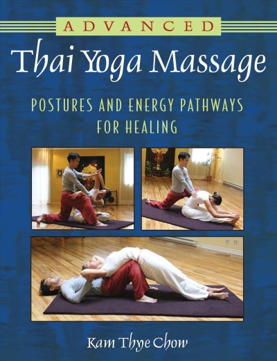 Advanced Thai yoga massage : postures and energy pathways for healing / Kam Thye Chow.