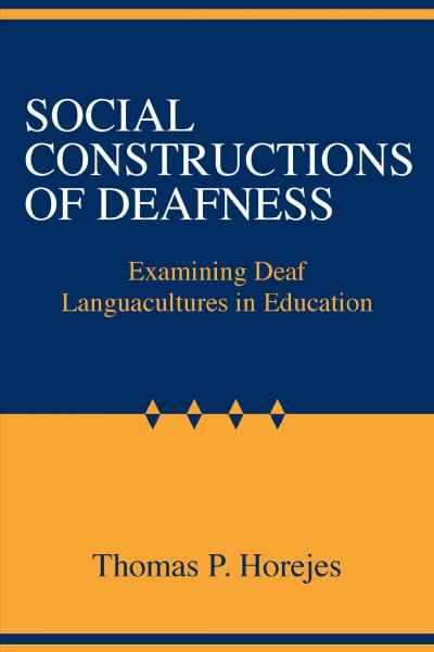 Social constructions of deafness : examining deaf languacultures in education / Thomas P. Horejes.