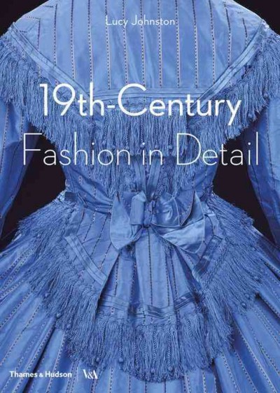 19th-century fashion in detail / Lucy Johnston ; with Marion Kite and Helen Persson ; photographs by Richard Davis ; drawings by Leonie Davis.
