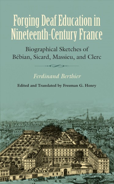 Forging deaf education in nineteenth-century France : biographical sketches of Bébian, Sicard, Massieu, and Clerc /  Ferdinand Berthier ; edited and translated by Freeman G. Henry.