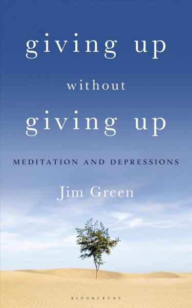 Giving up without giving up : meditation and depressions / Jim Green.