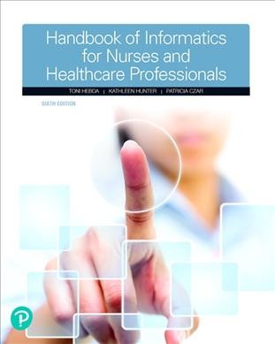 Handbook of informatics for nurses and healthcare professionals / Toni Hebda, Kathleen Hunter, Patricia Czar.