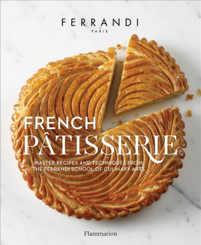 French pâtisserie : master recipes and techniques from the Ferrandi School of Culinary Arts / Ferrandi ; photography by Rina Nurra ; editor: Helen Adedotun ; translated from the French by Carmella Moreau, Ansley Evans, Caitilin Walsh, and Rachel Doux.