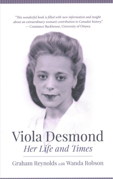 Viola Desmond : her life and times / Graham Reynolds with Wanda Robson.