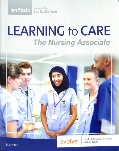Learning to care : the nursing associate / [edited by] Ian Peate ; foreword by Professor Lisa Bayliss-Pratt.