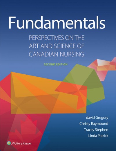 Fundamentals : perspectives on the art and science of Canadian nursing / [edited by] david Gregory, Christy Raymond, Linda Patrick, Tracey Stephen.