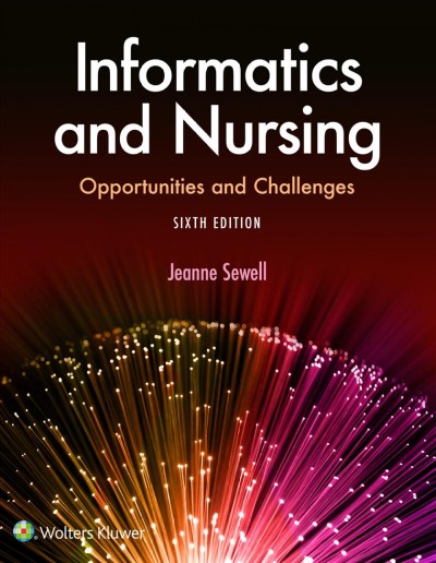 Informatics and nursing : opportunities and challenges / Jeanne Sewell, MSN, RN-BC, Associate Professor, School of Nursing, College of Health Sciences, Georgia College & State University, Milledgeville, Georgia.