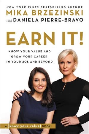 Earn it! : know your value and grow your career, in your 20s and beyond / Mika Brzezinski ; with Daniela Pierre-Bravo.