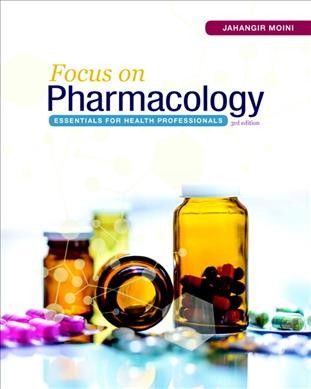 Focus on pharmacology : essentials for health professionals / Jahangir Moini, MD, MPH, Professor of Science and Health, Eastern Florida State College.