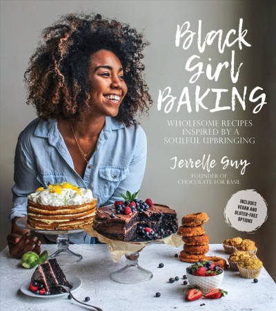 Black girl baking : wholesome recipes inspired by a soulful upbringing / Jerrelle Guy, founder of Chocolate for Basil.