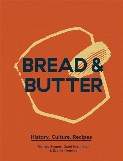 Bread & butter : history, culture, recipes / Richard Snapes, Grant Harrington & Eve Hemingway ; photography by Patricia Niven.