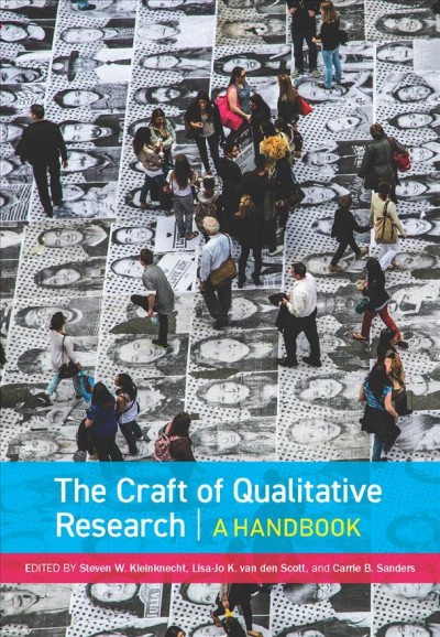 The craft of qualitative research : a handbook / edited by Steven W. Kleinknecht, Lisa-Jo K. van den Scott, and Carrie B. Sanders.