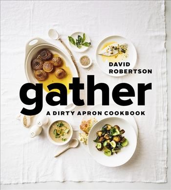 Gather : a Dirty Apron cookbook / David Robertson.