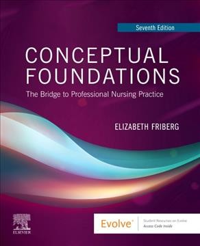 Conceptual foundations : the bridge to professional nursing practice / [edited by] Elizabeth E. Friberg. 