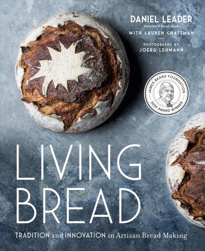 Living bread : tradition and innovation in artisan bread making / Daniel Leader with Lauren Chattman ; technical advisor Didier Rosada.
